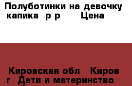 Полуботинки на девочку капика, р-р 29 › Цена ­ 1 600 - Кировская обл., Киров г. Дети и материнство » Детская одежда и обувь   . Кировская обл.,Киров г.